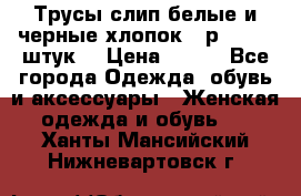 Трусы слип белые и черные хлопок - р.56 (16 штук) › Цена ­ 130 - Все города Одежда, обувь и аксессуары » Женская одежда и обувь   . Ханты-Мансийский,Нижневартовск г.